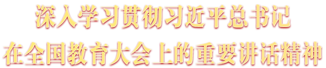 深人學(xué)習(xí)貫徹習(xí)近平總書記在全國教育大會(huì)上的重要講話精神